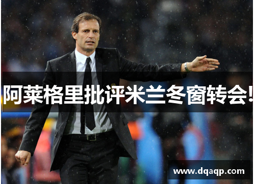 阿莱格里批评米兰冬窗转会!